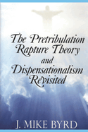 The Pretribulation Rapture Theory and Dispensationalism Revisited