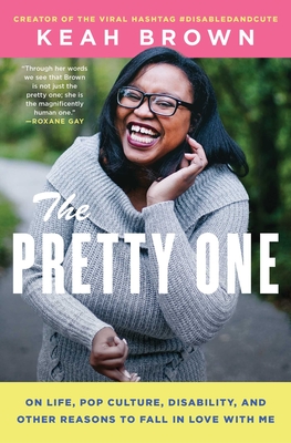 The Pretty One: On Life, Pop Culture, Disability, and Other Reasons to Fall in Love with Me - Brown, Keah