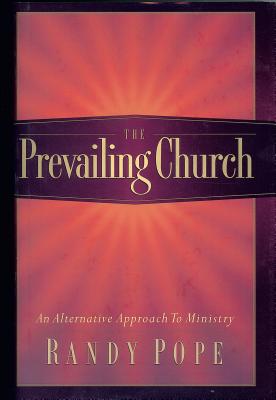 The Prevailing Church: An Alternative Approach to Ministry - Pope, Randy