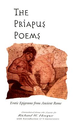 The Priapus Poems: Erotic Epigrams from Ancient Rome - Hooper, Richard W, Ph.D. (Translated by)
