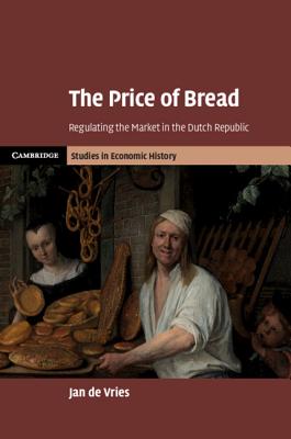 The Price of Bread: Regulating the Market in the Dutch Republic - de Vries, Jan