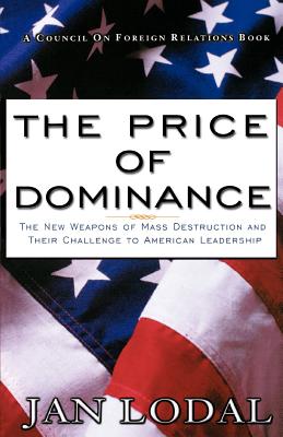 The Price of Dominance: The New Weapons of Mas Destruction and Their Challenge to American Leadership - Lodal, Jan, and Gelb, Leslie H (Foreword by)