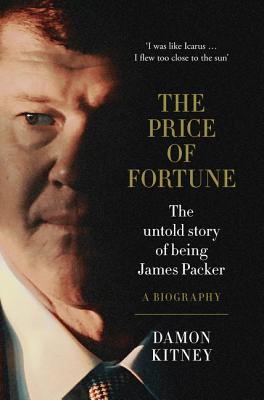 The Price of Fortune: The Untold Story of Being James Packer - Kitney, Damon