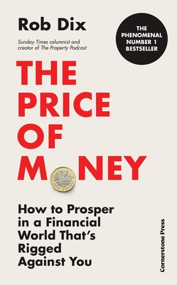 The Price of Money: How to Prosper in a Financial World That's Rigged Against You - Dix, Rob