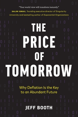 The Price of Tomorrow: Why Deflation is the Key to an Abundant Future - Booth, Jeff