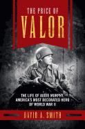 The Price of Valor: The Life of Audie Murphy, America's Most Decorated Hero of World War II