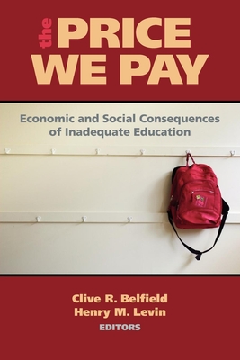 The Price We Pay: Economic and Social Consequences of Inadequate Education - Belfield, Clive R (Editor), and M Levin, Henry (Editor)