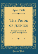 The Pride of Jennico: Being a Memoir of Captain Basil Jennico (Classic Reprint)