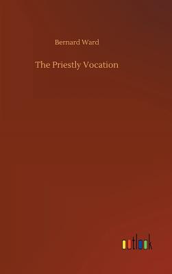 The Priestly Vocation - Ward, Bernard