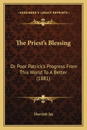 The Priest's Blessing: Or Poor Patrick's Progress From This World To A Better (1881)