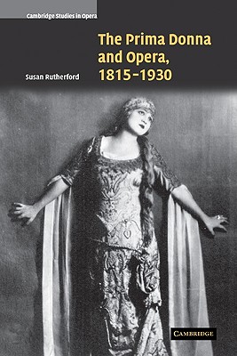 The Prima Donna and Opera, 1815-1930 - Rutherford, Susan