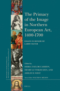 The Primacy of the Image in Northern European Art, 1400-1700: Essays in Honor of Larry Silver