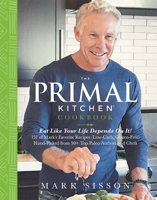 The Primal Kitchen Cookbook: Eat Like Your Life Depends on It! - Sisson, Mark