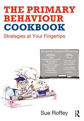 The Primary Behaviour Cookbook: Strategies at your Fingertips - Roffey, Sue, Dr.