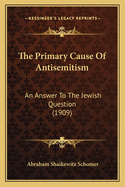 The Primary Cause of Antisemitism: An Answer to the Jewish Question (1909)