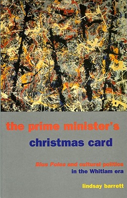 The Prime Minister's Christmas Card: Blue Poles and Cultural Politics in the Whitlam Era - Barrett, Lindsay