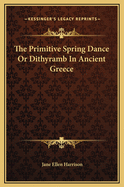 The Primitive Spring Dance or Dithyramb in Ancient Greece