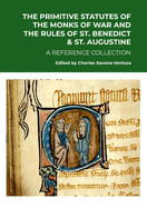 The Primitive Statutes of the Monks of War and the Rules of St. Benedict & St. Augustine: A Reference Collection
