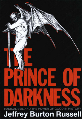 The Prince of Darkness: Radical Evil and the Power of Good in History - Russell, Jeffrey Burton, PhD