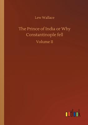 The Prince of India or Why Constantinople fell - Wallace, Lew