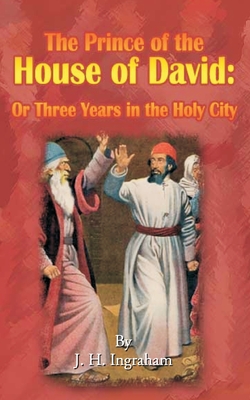 The Prince of the House of David: Or Three Years in the Holy City - Ingraham, J H