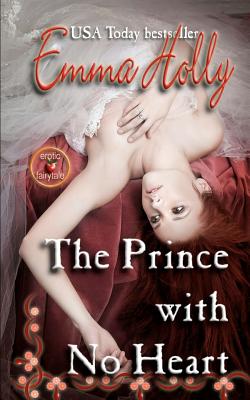 The Prince with No Heart: An Erotic Fairytale - Holly, Emma