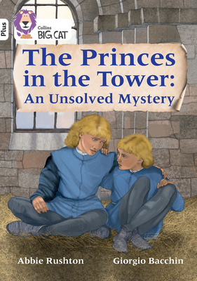 The Princes in the Tower: An Unsolved Mystery: Band 10+/White Plus - Rushton, Abbie, and Collins Big Cat (Prepared for publication by)