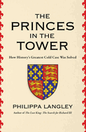 The Princes in the Tower: How History's Greatest Cold Case Was Solved