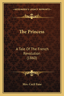 The Princess: A Tale Of The French Revolution (1860)
