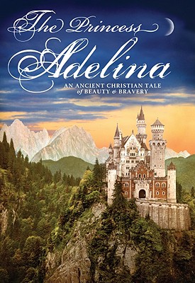 The Princess Adelina: An Ancient Christian Tale of Beauty & Bravery - Sutter, Julie, and Coghlan, Perry C, III (Editor)