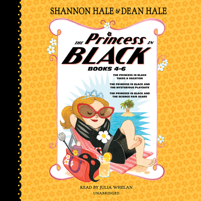 The Princess in Black, Books 4-6: The Princess in Black Takes a Vacation; The Princess in Black and the Mysterious Playdate; The Princess in Black and the Science Fair Scare - Hale, Shannon, and Hale, Dean, and Whelan, Julia (Read by)
