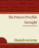 The Princess Priscilla's Fortnight - Arnim, Elizabeth Von