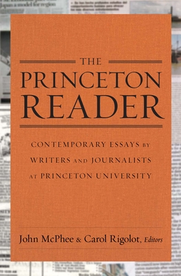 The Princeton Reader: Contemporary Essays by Writers and Journalists at Princeton University - McPhee, John (Editor), and Rigolot, Carol (Editor)