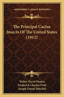 The Principal Cactus Insects Of The United States (1912) - Hunter, Walter David, and Pratt, Frederick Charles, and Mitchell, Joseph Daniel