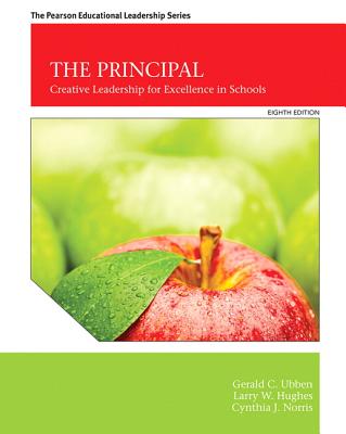 The Principal: Creative Leadership for Excellence in Schools - Ubben, Gerald C., and Hughes, Larry W., and Norris, Cynthia J.
