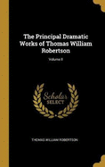 The Principal Dramatic Works of Thomas William Robertson; Volume II