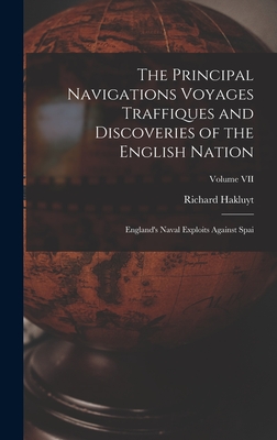 The Principal Navigations Voyages Traffiques and Discoveries of the English Nation: England's Naval Exploits Against Spai; Volume VII - Hakluyt, Richard
