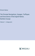 The Principal Navigations, Voyages, Traffiques and Discoveries of the English Nation; Northern Europe: Volume 1 - in large print
