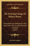 The Principal Songs of Robert Burns: Translated Into Mediaeval Latin Verse, with the Scottish Version Collated (1862)