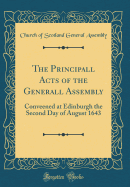 The Principall Acts of the Generall Assembly: Conveened at Edinburgh the Second Day of August 1643 (Classic Reprint)