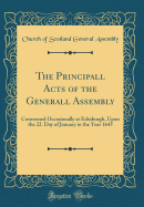 The Principall Acts of the Generall Assembly: Conveened Occasionally at Edinburgh, Upon the 22. Day of January in the Year 1645 (Classic Reprint)