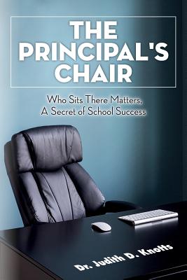 The Principal's Chair: Who Sits There Matters, A Secret of School Success - Knotts, Judith D