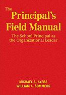 The Principals Field Manual: The School Principal as the Organizational Leader