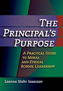The Principal's Purpose: A Practical Guide to Moral and Ethical School Leadership