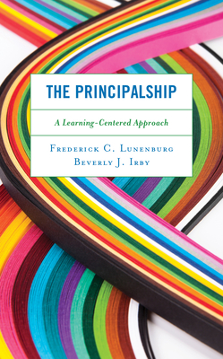 The Principalship: A Learning-Centered Approach - Lunenburg, Frederick C, and Irby, Beverly J