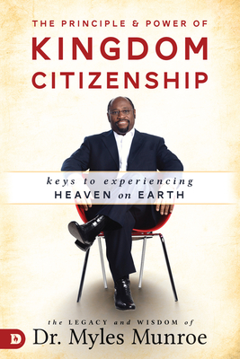 The Principle and Power of Kingdom Citizenship - Munroe, Myles, Dr.