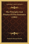 The Principles And Finance Of Fire Insurance (1904)