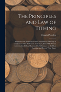 The Principles and Law of Tithing: Adapted to the Instruction and Convenience Not Only of Gentlemen of the Profession of the Law, But of All Persons Interested in Tithes; Illustrated by References to the Most Leading and Recent Tithe Cases