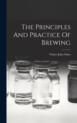The Principles And Practice Of Brewing - Sykes, Walter John