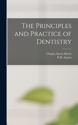 The Principles and Practice of Dentistry - Harris, Chapin Aaron, and Austen, P H